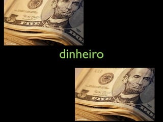 dinheiro
 
