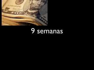 9 semanas
 