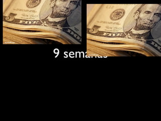 9 semanas
 