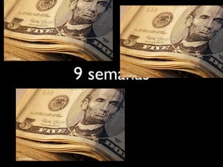 9 semanas
 