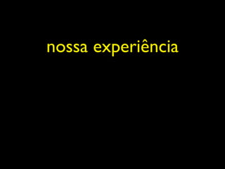nossa experiência
 