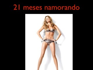 21 meses namorando
 