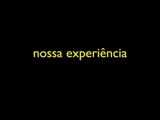 nossa experiência
 