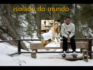 isolado do mundo
 