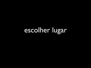 escolher lugar
 