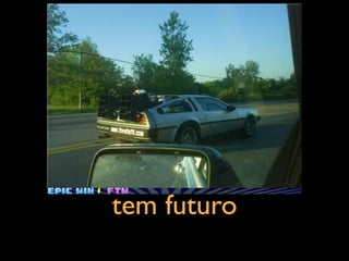 tem futuro
 
