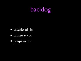 backlog

• usuário admin
• cadastrar voo
• pesquisar voo
 