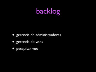 backlog

• gerencia de administradores
• gerencia de voos
• pesquisar voo
 