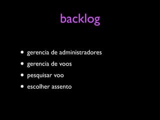 backlog

• gerencia de administradores
• gerencia de voos
• pesquisar voo
• escolher assento
 