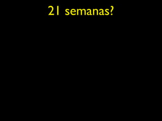 21 semanas?
 