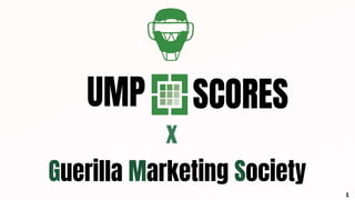 UMP
x
Guerilla Marketing Society
SCORES
1
 