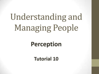 Understanding and
Managing People
Perception
Tutorial 10

 
