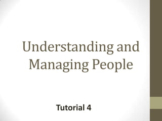 Understanding and
Managing People
Tutorial 4

 