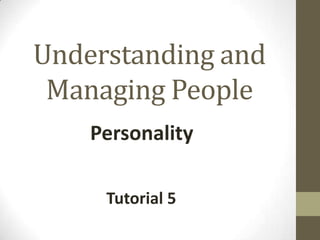 Understanding and
Managing People
Personality
Tutorial 5

 