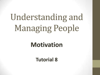 Understanding and
Managing People
Motivation
Tutorial 8

 