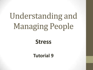 Understanding and
Managing People
Stress
Tutorial 9

 