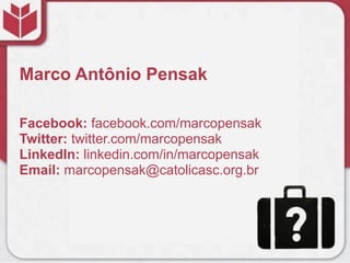 Marco Antônio Pensak

Facebook: facebook.com/marcopensak
Twitter: twitter.com/marcopensak
LinkedIn: linkedin.com/in/marcopensak
Email: marcopensak@catolicasc.org.br
 