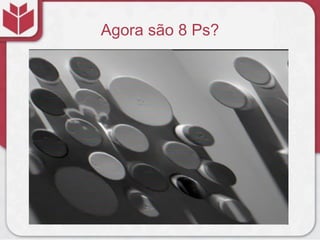 Agora são 8 Ps?
 