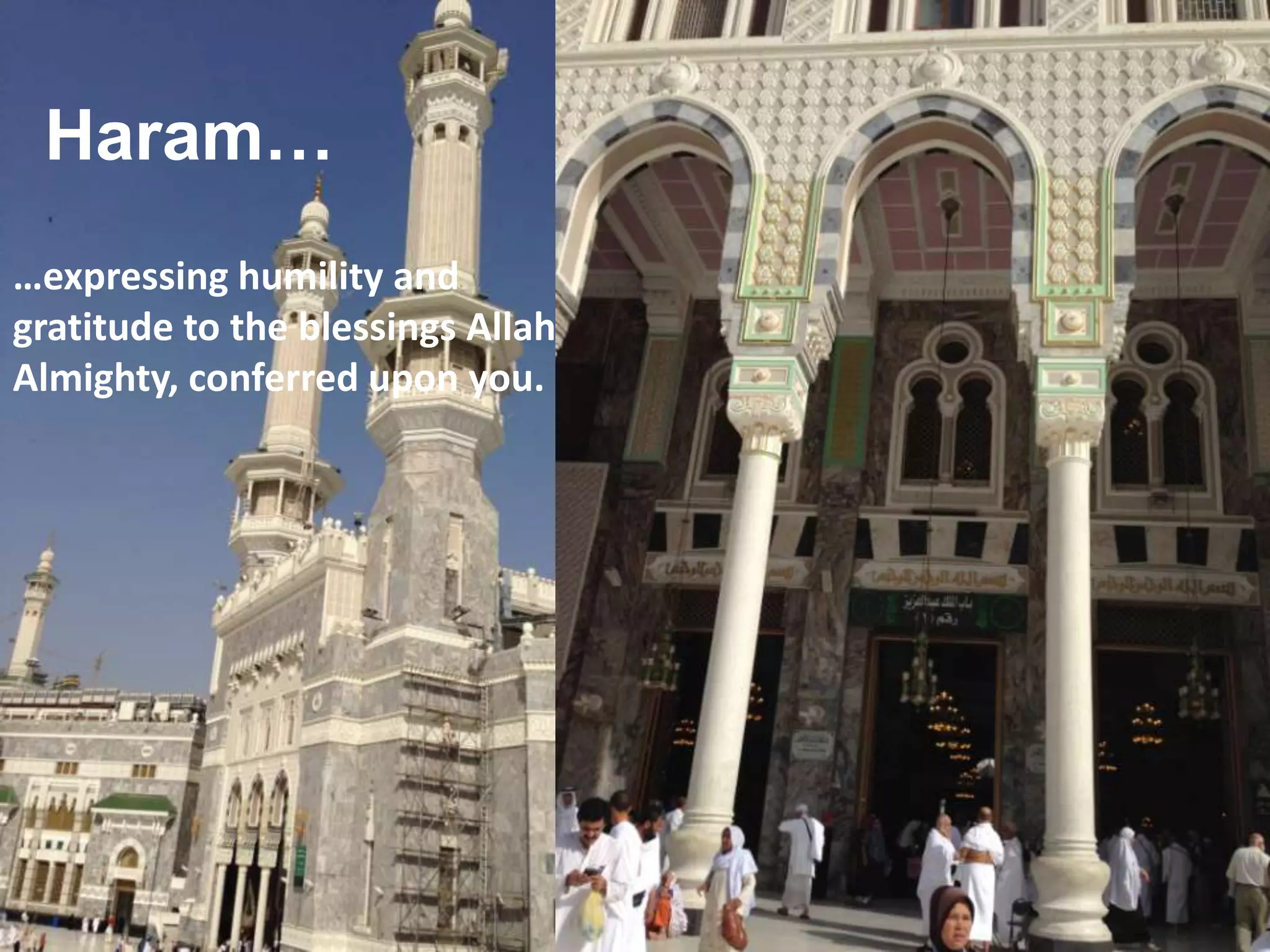 Haram…
…expressing humility and
gratitude to the blessings Allah
Almighty, conferred upon you.
 