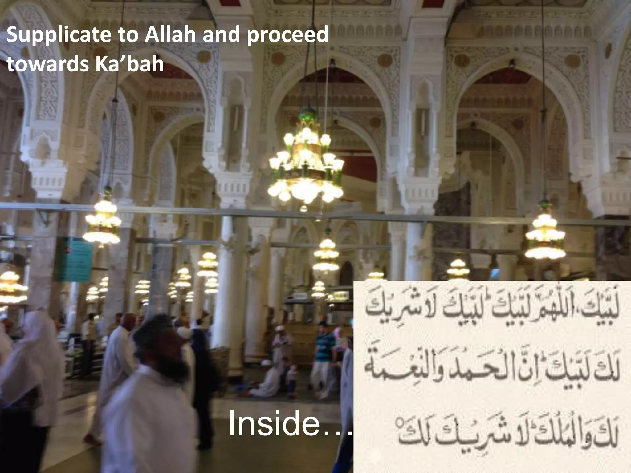 Inside….
Supplicate to Allah and proceed
towards Ka’bah
 