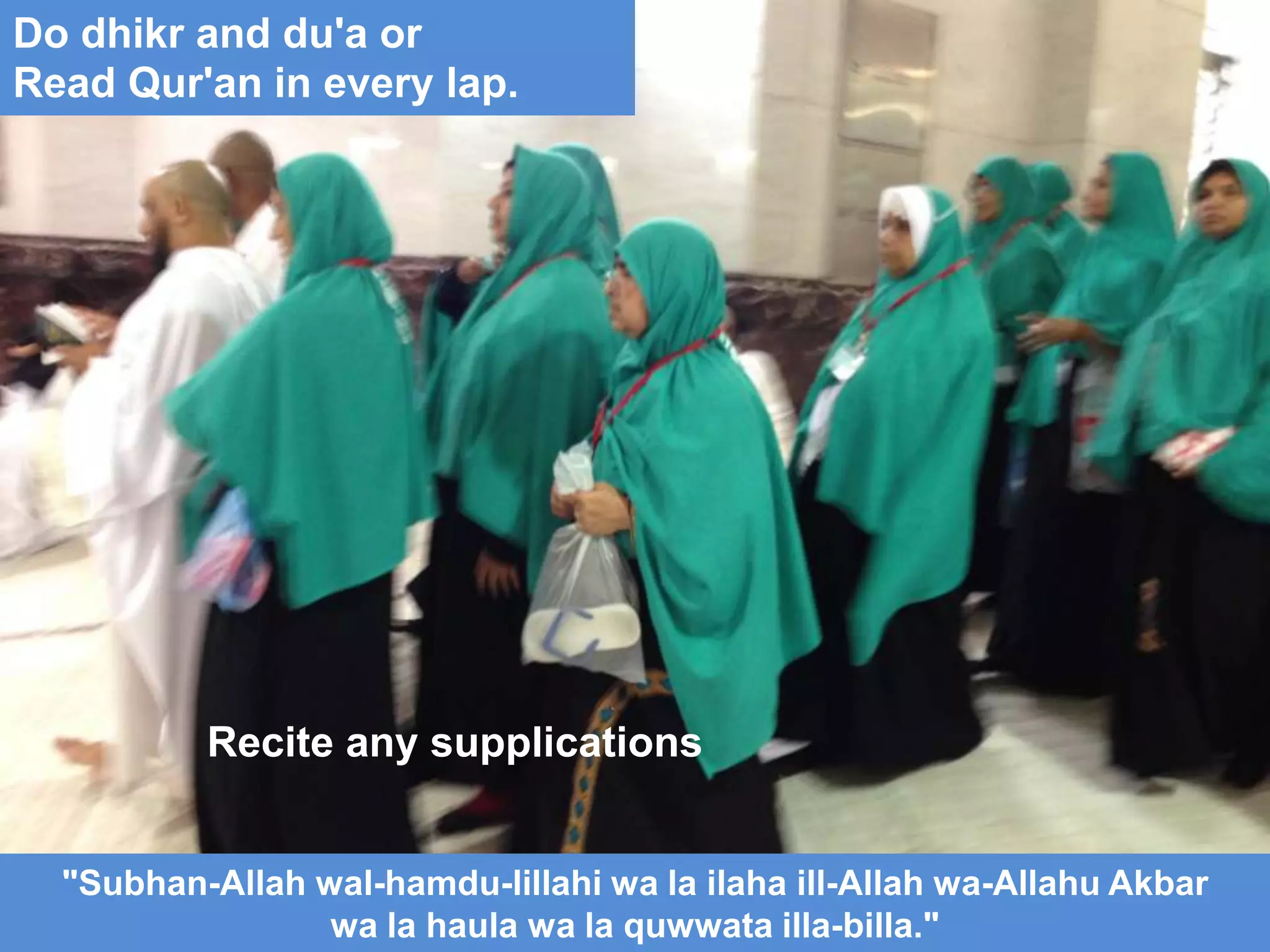 "Subhan-Allah wal-hamdu-lillahi wa la ilaha ill-Allah wa-Allahu Akbar
wa la haula wa la quwwata illa-billa."
Do dhikr and du'a or
Read Qur'an in every lap.
Recite any supplications
 