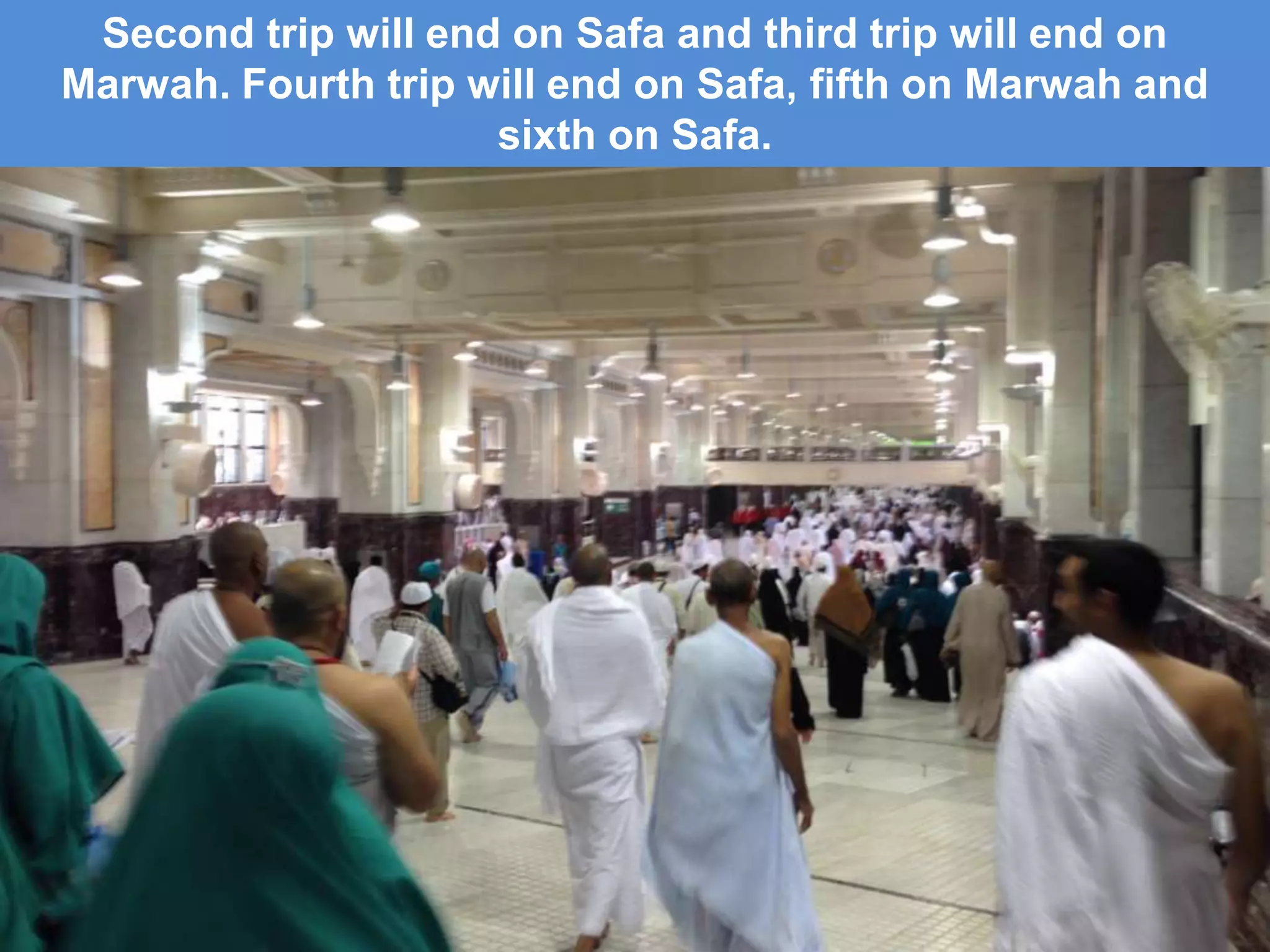 Second trip will end on Safa and third trip will end on
Marwah. Fourth trip will end on Safa, fifth on Marwah and
sixth on Safa.
 
