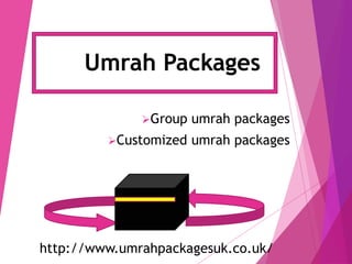 Umrah Packages
Group umrah packages
Customized umrah packages
http://www.umrahpackagesuk.co.uk/
 
