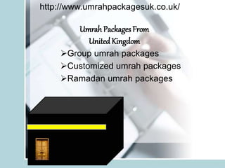 Umrah Packages From
UnitedKingdom
Group umrah packages
Customized umrah packages
Ramadan umrah packages
http://www.umrahpackagesuk.co.uk/
 
