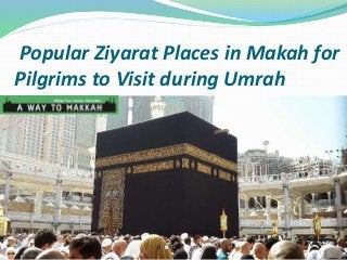 Popular Ziyarat Places in Makah for
Pilgrims to Visit during Umrah
 
