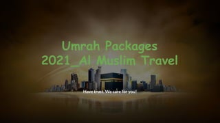 Umrah Packages
2021_Al Muslim Travel
Have trust. We care for you!
 