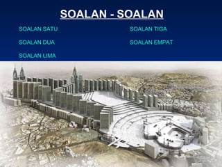 SOALAN - SOALAN SOALAN SATU SOALAN TIGA SOALAN DUA SOALAN EMPAT SOALAN LIMA 