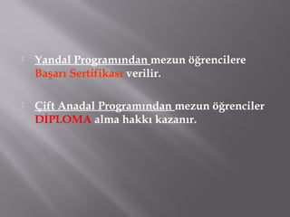  Yandal Programından mezun öğrencilere
Başarı Sertifikası verilir.
 Çift Anadal Programından mezun öğrenciler
DİPLOMA alma hakkı kazanır.
 