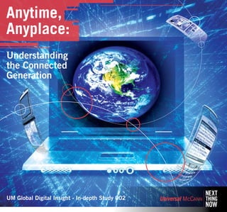 Anytime,
Anyplace:
Understanding
the Connected
Generation




UM Global Digital Insight - In-depth Study 002
 