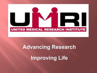 1 
Advancing Research 
Improving Life 
 