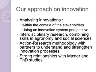 Innovation in the farming systems: presentation of some research conducted by the Research Unit Innovation and Development in Agriculture and Food from CIRAD