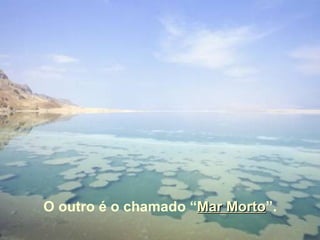 O outro é o chamado “ Mar Morto ”. 