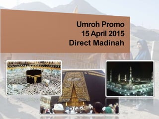 Umroh Promo
15 April 2015
Direct Madinah
 