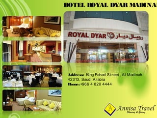 HOTEL ROYAL DYAR MADINAH
Address: King Fahad St reet , Al Madinah
42313, Saudi Arabia
Phone:+966 4 820 4444
 