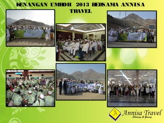 KENANGAN UMROH 2013 BERSAMA ANNISA
TRAVEL
 