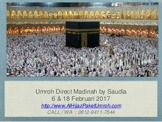 Umroh Direct Madinah by Saudia
6 & 18 Februari 2017
http://www.AlHijazPaketUmroh.com
CALL / WA : 0812-9411-7544
 