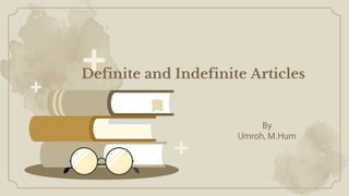 Definite and Indefinite Articles
By
Umroh, M.Hum
 