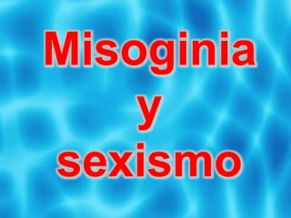 Misoginia
y
sexismo
 