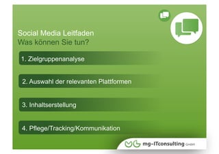 Social Media Leitfaden
Was können Sie tun?

1. Zielgruppenanalyse


 2. Auswahl der relevanten Plattformen


 3. Inhaltserstellung


 4. Pflege/Tracking/Kommunikation
 