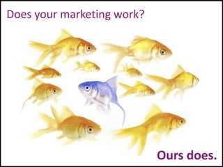 Does your marketing work?




                            Ours does.
 
