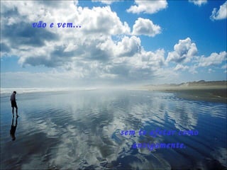 vão e vem... sem te afetar como antigamente. 