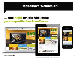 …, und nicht um die Abbildung
gerätespezifischer Use-Cases.
17
Responsive Webdesign
www.mcdonalds.de umgesetzt von www.raz...