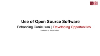 Use of Open Source Software
Enhancing Curriculum | Developing Opportunities
Prepared by Dr. Maurice Dawson

 