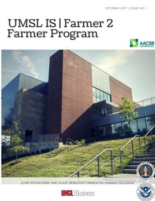  UMSL IS | Farmer 2
Farmer Program
O C T O B E R 2 0 1 7 |   I S S U E N O . 1
JOHN OGONOWSKI AND DOUG BEREUTER FARMER-TO-FARMER PROGRAM
 