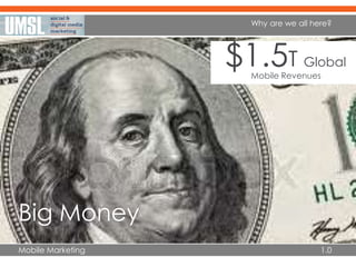 Mobile Marketing 1.0
Why are we all here?
Big Money
$1.5T Global
Mobile Revenues
 