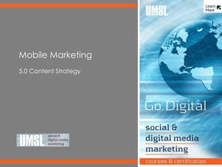 Mobile Marketing
Mobile Marketing
5.0 Content Strategy
 